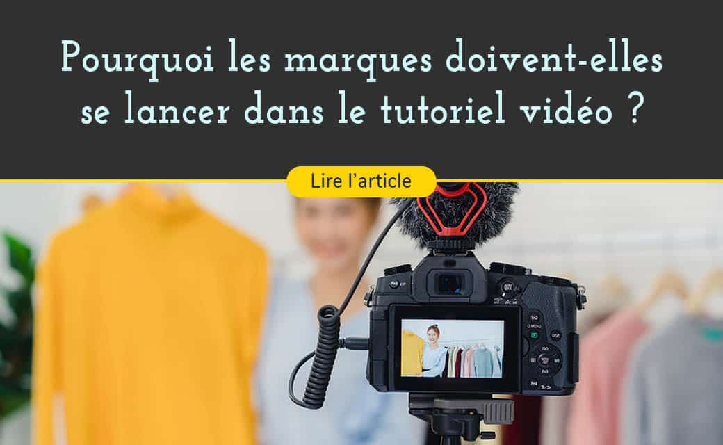 les marques doivent se lancer dans le tutoriel video pour conquerir de nouveau marche et pereniser leur communaute client